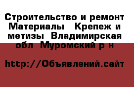 Строительство и ремонт Материалы - Крепеж и метизы. Владимирская обл.,Муромский р-н